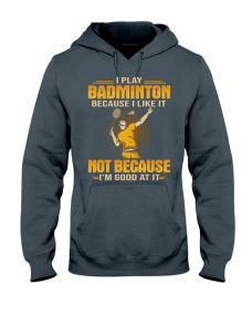 Badminton - Because I Like It Hoodie