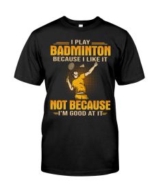 Badminton - Because I Like It Shirt