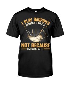 Bagpipes - Because I Like It Shirt