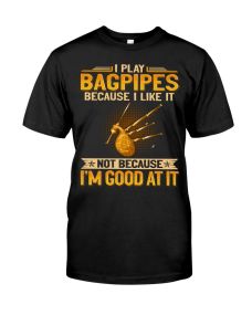 Bagpipes - Because I Like Shirt