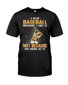Baseball - Because I Like It Shirt