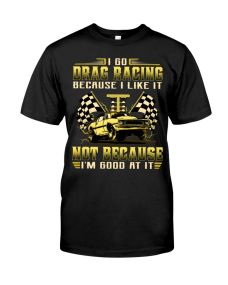 Drag Racing - Because I Like Shirt